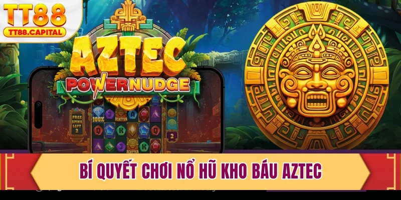 Bí quyết chơi nổ hũ kho báu Aztec
