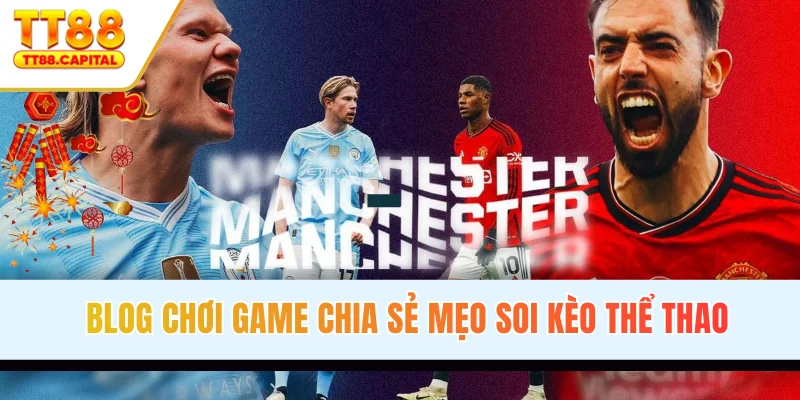 Blog chơi game chia sẻ mẹo soi kèo thể thao